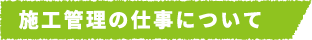 施工管理の仕事について